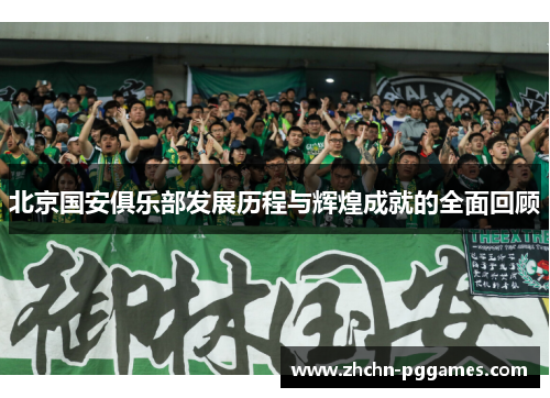 北京国安俱乐部发展历程与辉煌成就的全面回顾