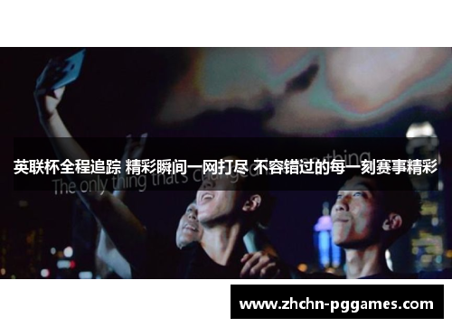 英联杯全程追踪 精彩瞬间一网打尽 不容错过的每一刻赛事精彩