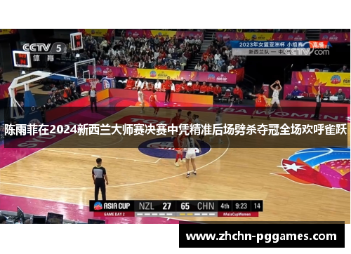 陈雨菲在2024新西兰大师赛决赛中凭精准后场劈杀夺冠全场欢呼雀跃