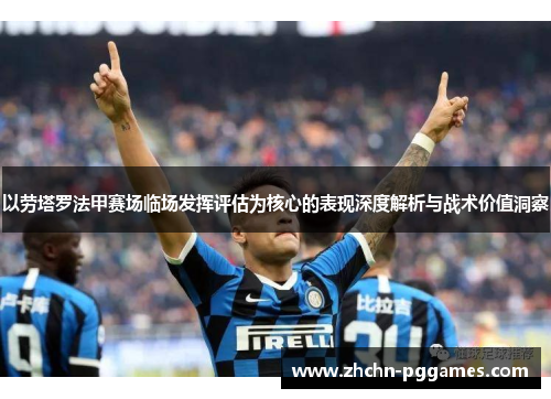 以劳塔罗法甲赛场临场发挥评估为核心的表现深度解析与战术价值洞察