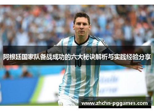 阿根廷国家队备战成功的六大秘诀解析与实践经验分享