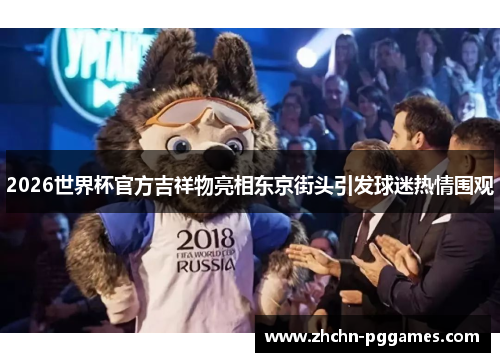 2026世界杯官方吉祥物亮相东京街头引发球迷热情围观