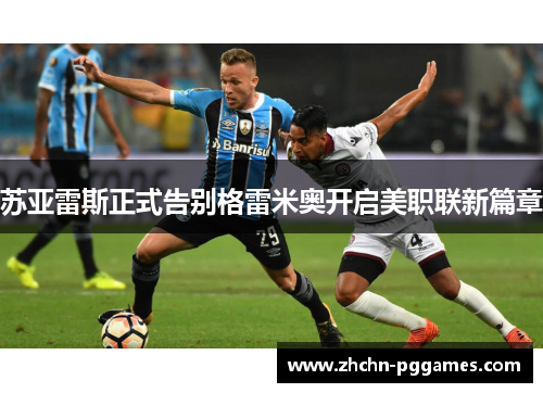 苏亚雷斯正式告别格雷米奥开启美职联新篇章 苏亚雷斯正式告别格雷米奥开启美职联新篇章
