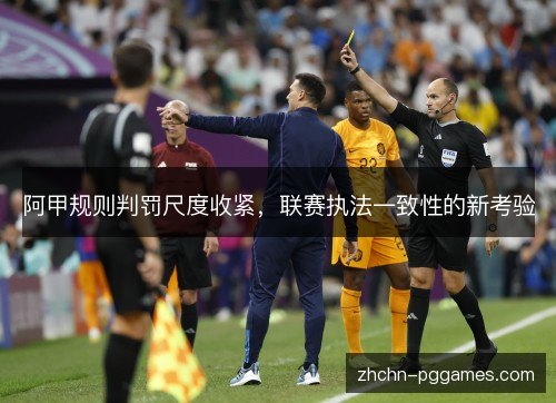 阿甲规则判罚尺度收紧，联赛执法一致性的新考验